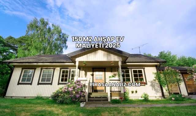 150 m2 Ahşap Ev Maliyeti 2025